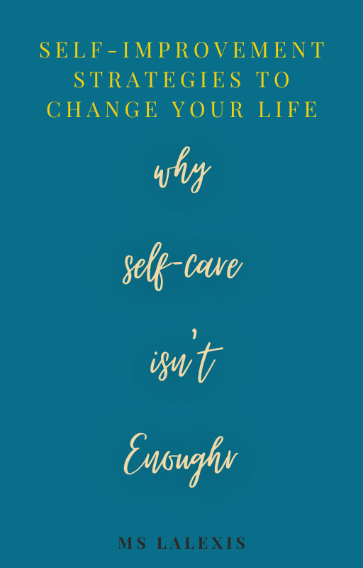 Self Improvement Strategies To Change Your Life: Why Self-Care Isn't Enough!